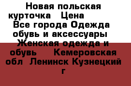 Новая польская курточка › Цена ­ 2 000 - Все города Одежда, обувь и аксессуары » Женская одежда и обувь   . Кемеровская обл.,Ленинск-Кузнецкий г.